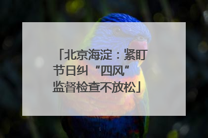 北京海淀：紧盯节日纠“四风” 监督检查不放松