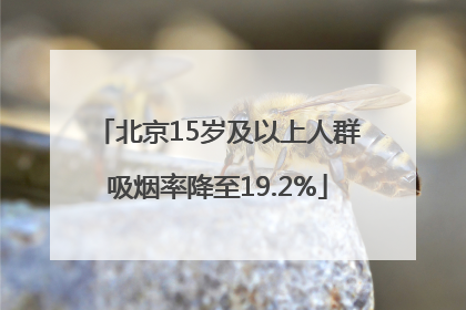 北京15岁及以上人群吸烟率降至19.2%
