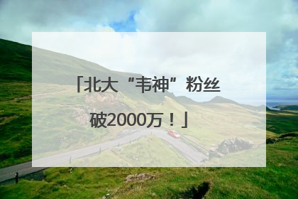 北大“韦神”粉丝破2000万！