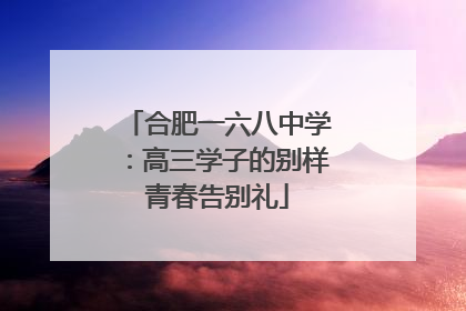 合肥一六八中学：高三学子的别样青春告别礼