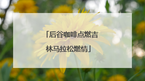 后谷咖啡点燃吉林马拉松燃情