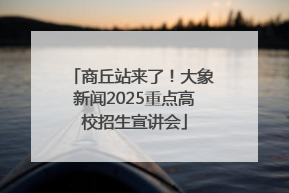 商丘站来了！大象新闻2025重点高校招生宣讲会