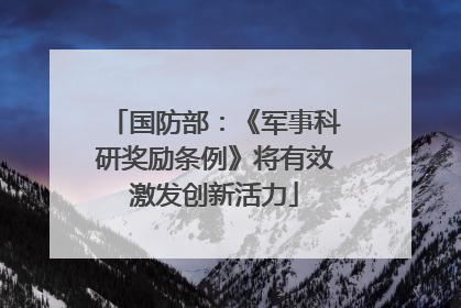 国防部：《军事科研奖励条例》将有效激发创新活力