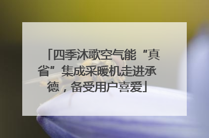 四季沐歌空气能“真省”集成采暖机走进承德，备受用户喜爱
