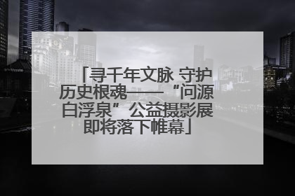 寻千年文脉 守护历史根魂——“问源白浮泉”公益摄影展即将落下帷幕