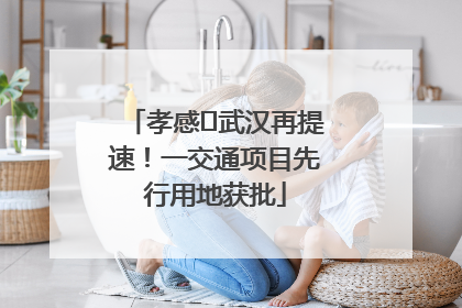 孝感⇋武汉再提速！一交通项目先行用地获批