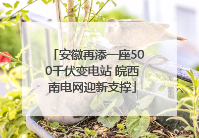安徽再添一座500千伏变电站 皖西南电网迎新支撑