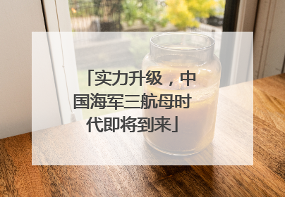 实力升级，中国海军三航母时代即将到来