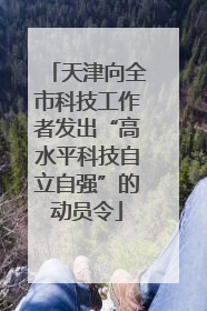 天津向全市科技工作者发出“高水平科技自立自强”的动员令