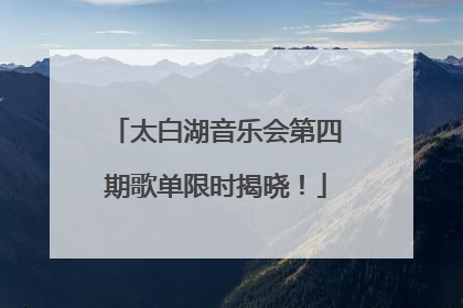 太白湖音乐会第四期歌单限时揭晓！