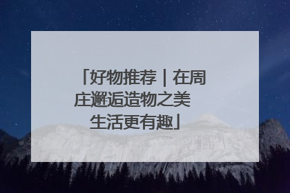 好物推荐｜在周庄邂逅造物之美 生活更有趣