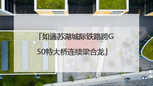 如通苏湖城际铁路跨G50特大桥连续梁合龙