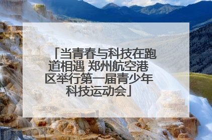 当青春与科技在跑道相遇 郑州航空港区举行第一届青少年科技运动会
