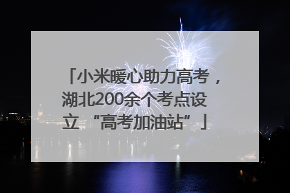 小米暖心助力高考，湖北200余个考点设立 “高考加油站”