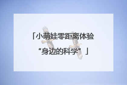 小萌娃零距离体验“身边的科学”