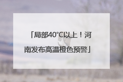 局部40℃以上！河南发布高温橙色预警