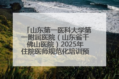 山东第一医科大学第一附属医院（山东省千佛山医院）2025年住院医师规范化培训预招收简章发布