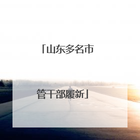 山东多名市管干部履新
