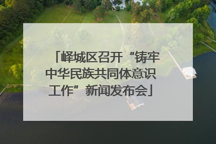 峄城区召开“铸牢中华民族共同体意识工作”新闻发布会