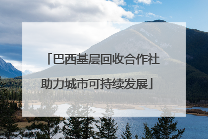 巴西基层回收合作社助力城市可持续发展
