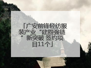 广安前锋轻纺服装产业“建圈强链”新突破 签约项目11个