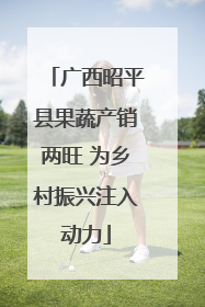 广西昭平县果蔬产销两旺 为乡村振兴注入动力