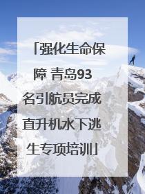 强化生命保障 青岛93名引航员完成直升机水下逃生专项培训