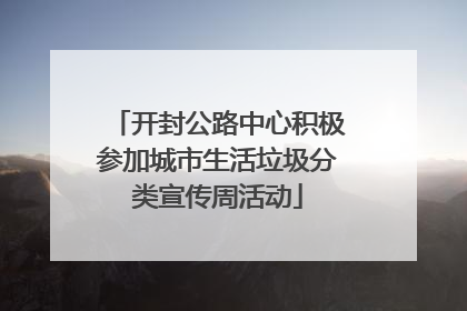 开封公路中心积极参加城市生活垃圾分类宣传周活动