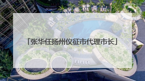 张华任扬州仪征市代理市长