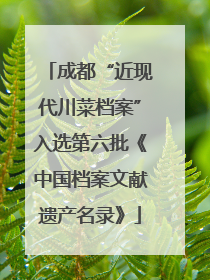 成都“近现代川菜档案”入选第六批《中国档案文献遗产名录》