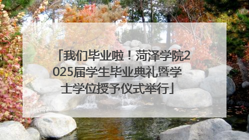 我们毕业啦！菏泽学院2025届学生毕业典礼暨学士学位授予仪式举行