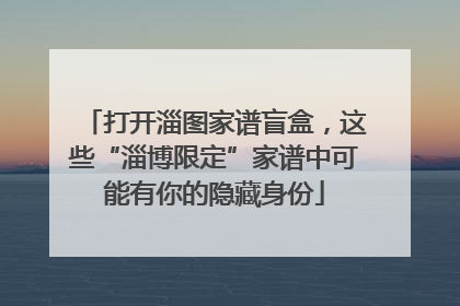 打开淄图家谱盲盒，这些“淄博限定”家谱中可能有你的隐藏身份