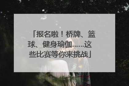 报名啦！桥牌、篮球、健身瑜伽……这些比赛等你来挑战
