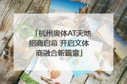 杭州奥体AT天地招商启幕 开启文体商融合新篇章