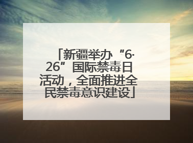 新疆举办“6·26”国际禁毒日活动，全面推进全民禁毒意识建设