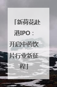 新荷花赴港IPO：开启中药饮片行业新征程
