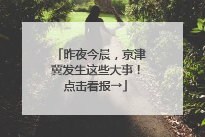 昨夜今晨，京津冀发生这些大事！点击看报→