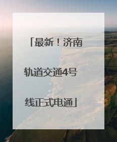 最新！济南轨道交通4号线正式电通