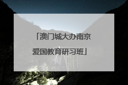 澳门城大办南京爱国教育研习班