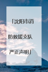 沈阳市消防救援支队严正声明