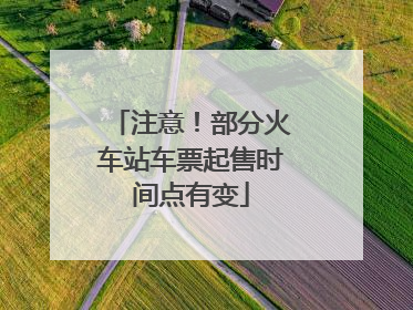注意！部分火车站车票起售时间点有变