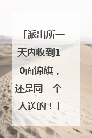 派出所一天内收到10面锦旗，还是同一个人送的！