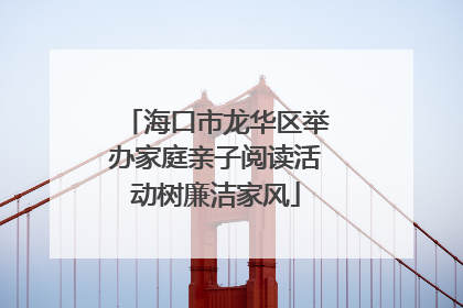 海口市龙华区举办家庭亲子阅读活动树廉洁家风