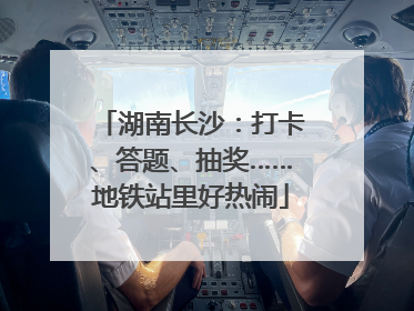 湖南长沙：打卡、答题、抽奖……地铁站里好热闹
