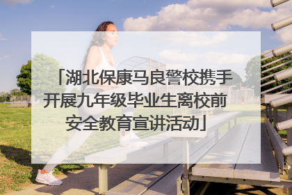 湖北保康马良警校携手开展九年级毕业生离校前安全教育宣讲活动