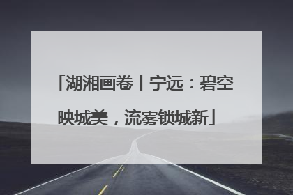 湖湘画卷丨宁远：碧空映城美，流雾锁城新