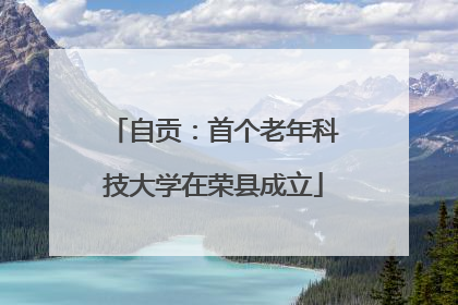 自贡：首个老年科技大学在荣县成立
