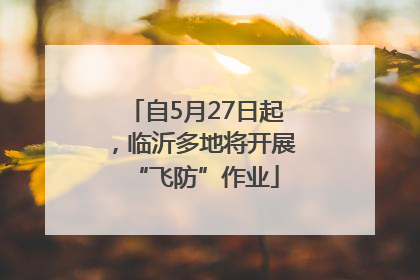 自5月27日起，临沂多地将开展“飞防”作业