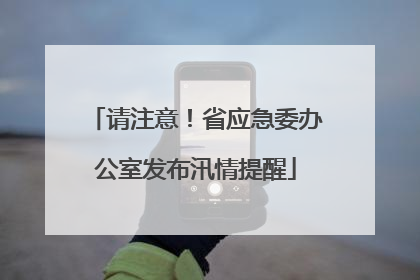 请注意！省应急委办公室发布汛情提醒