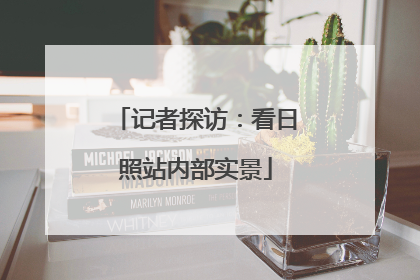 记者探访：看日照站内部实景